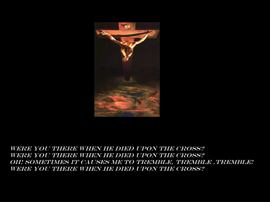 were you there when he died upon the cross were