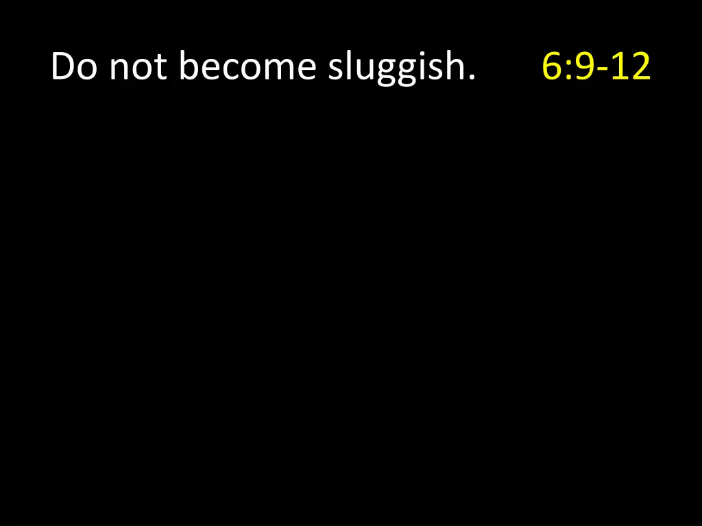 do not become sluggish