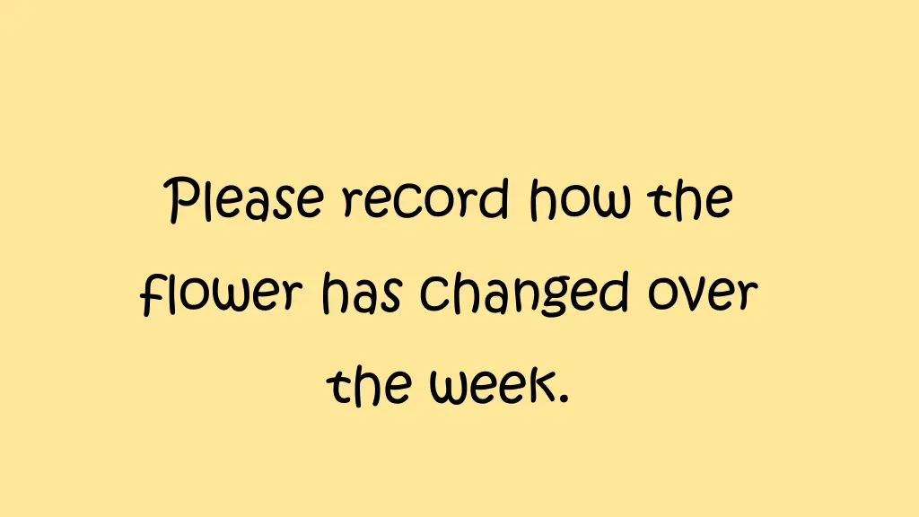 please record how the flower has changed over