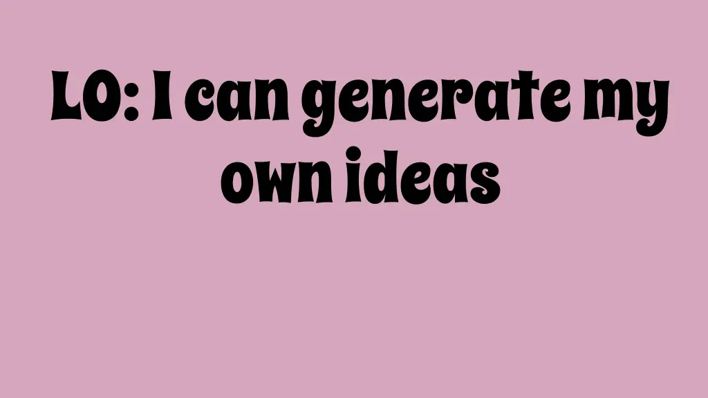 lo i can generate my own ideas