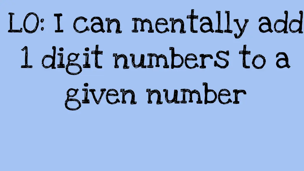 lo i can mentally add 1 digit numbers to a given